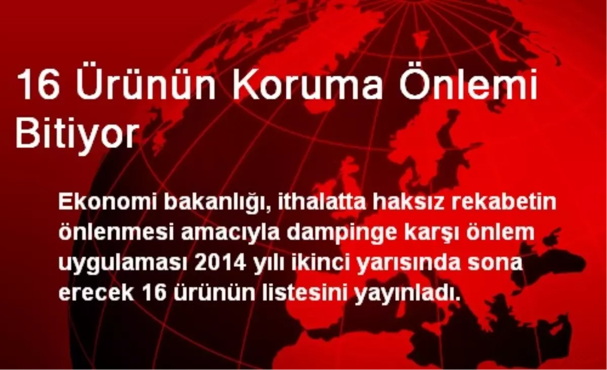 16 Ürünün Koruma Önlemi Bitiyor