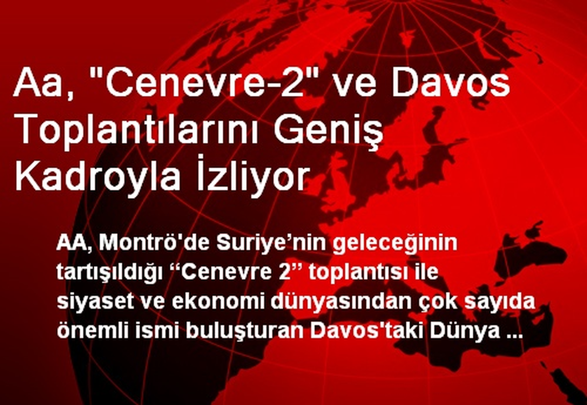 Aa, "Cenevre-2" ve Davos Toplantılarını Geniş Kadroyla İzliyor