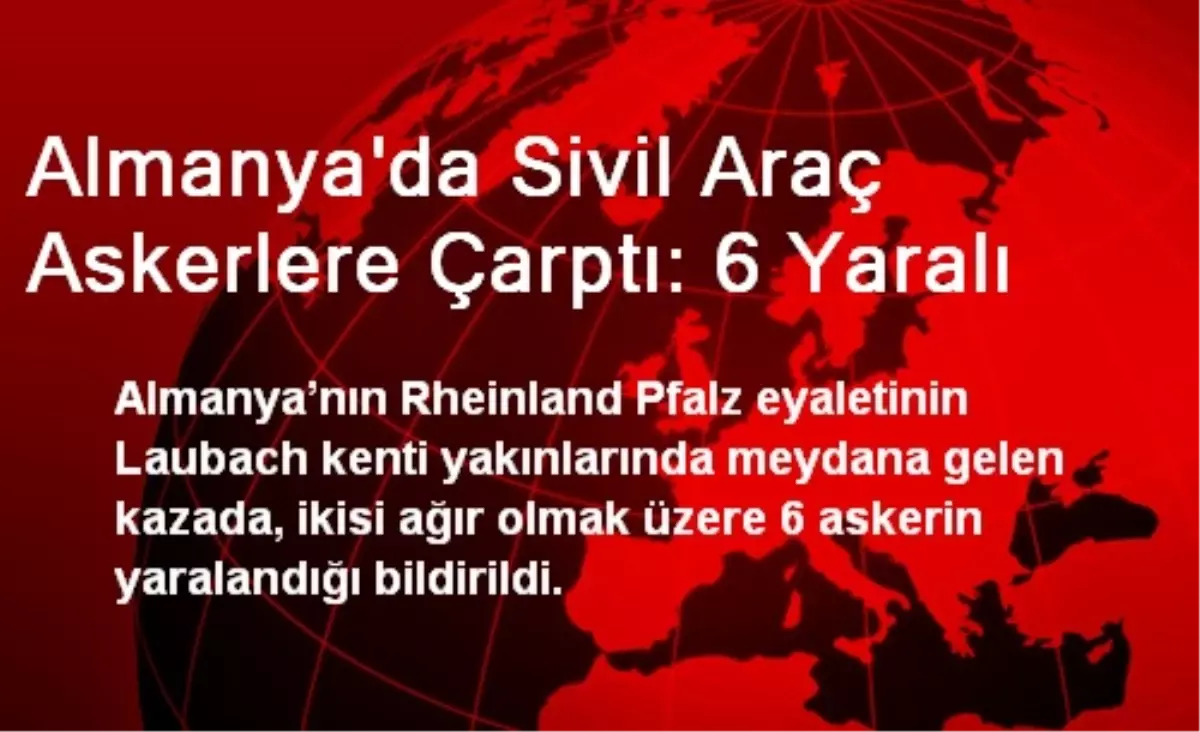 Almanya\'da Sivil Araç Askerlere Çarptı: 6 Yaralı