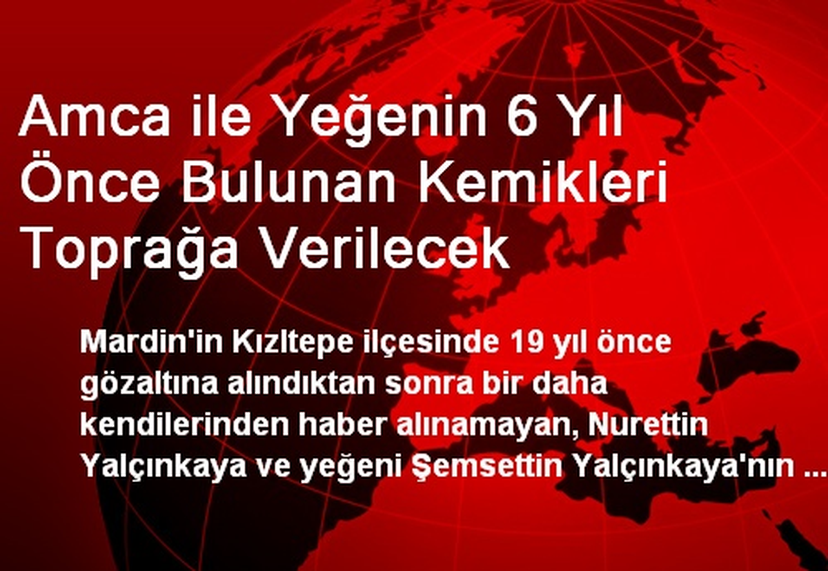 Amca ile Yeğenin 6 Yıl Önce Bulunan Kemikleri Toprağa Verilecek
