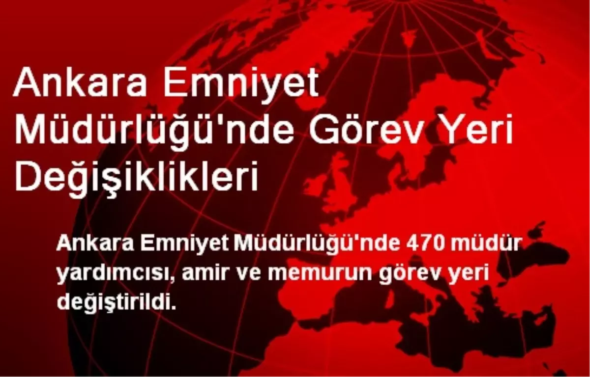 Ankara Emniyet Müdürlüğü\'nde Görev Yeri Değişiklikleri