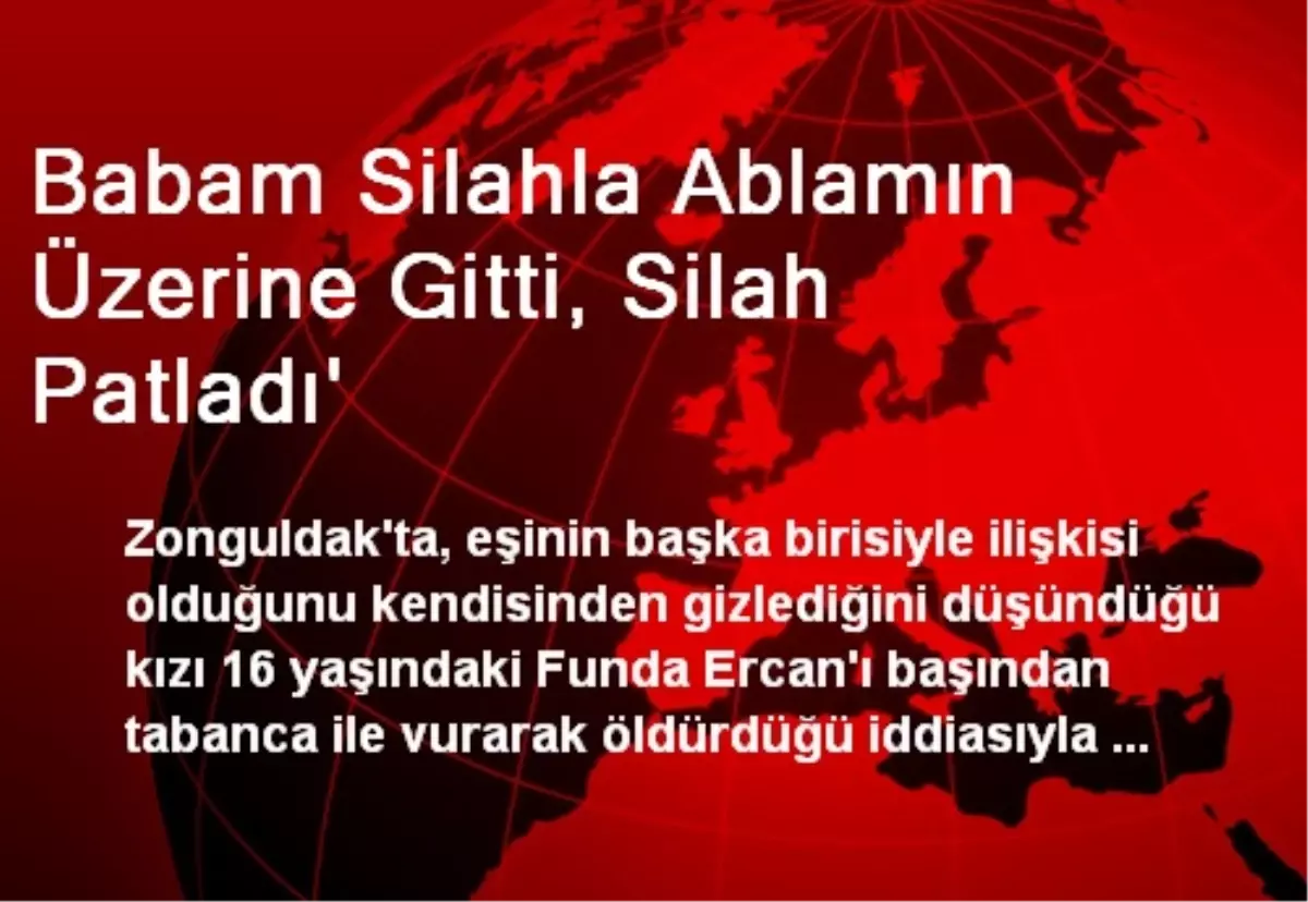 Babam Silahla Ablamın Üzerine Gitti, Silah Patladı\'