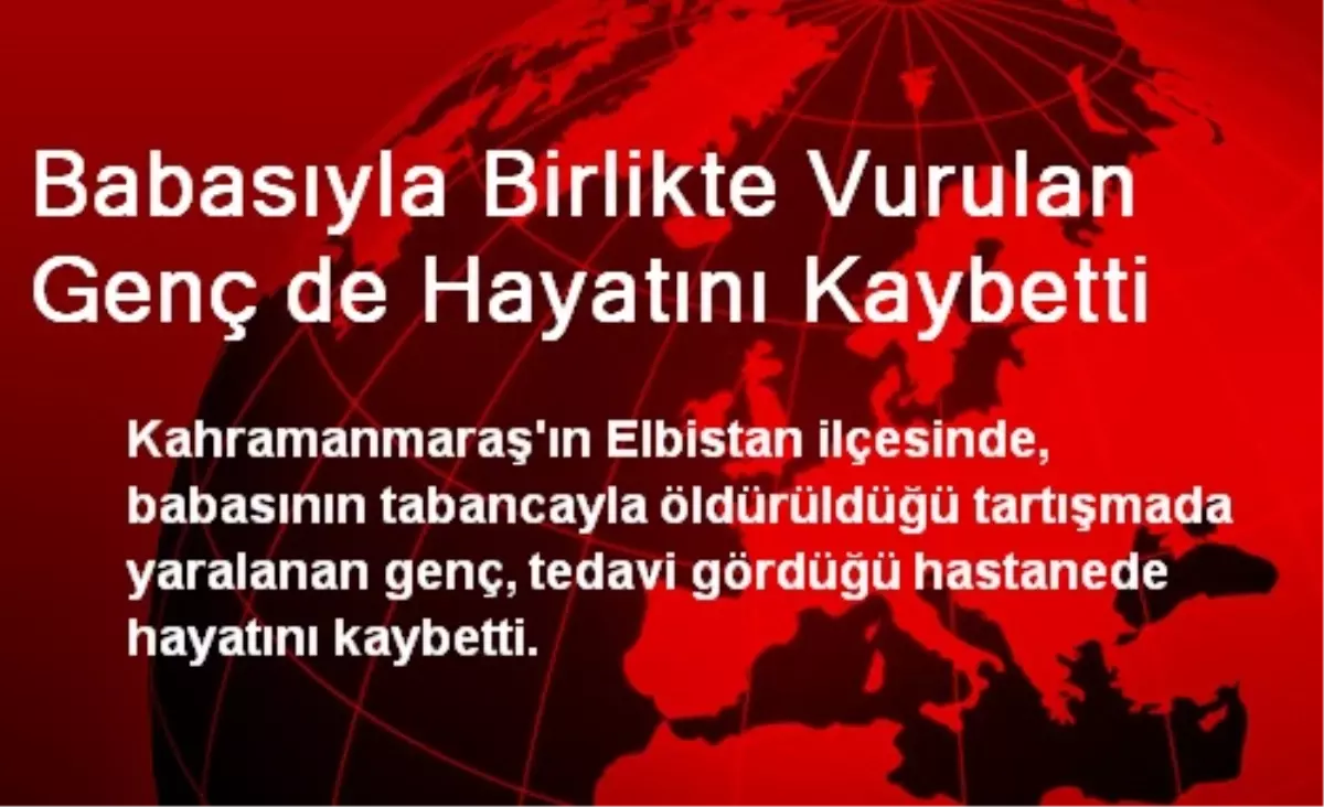 Babasıyla Birlikte Vurulan Genç de Hayatını Kaybetti