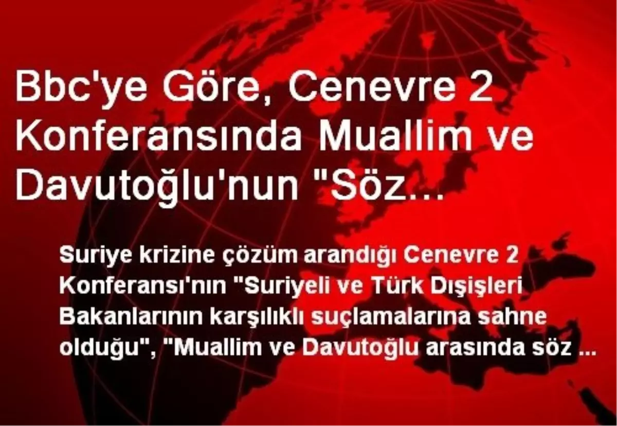 Bbc\'ye Göre, Cenevre 2 Konferansında Muallim ve Davutoğlu\'nun "Söz Düellosu" Yaşandı