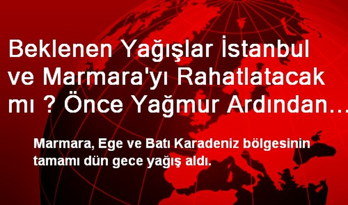 Beklenen Yağışlar İstanbul ve Marmara\'yı Rahatlatacak mı ? Önce Yağmur Ardından Kar