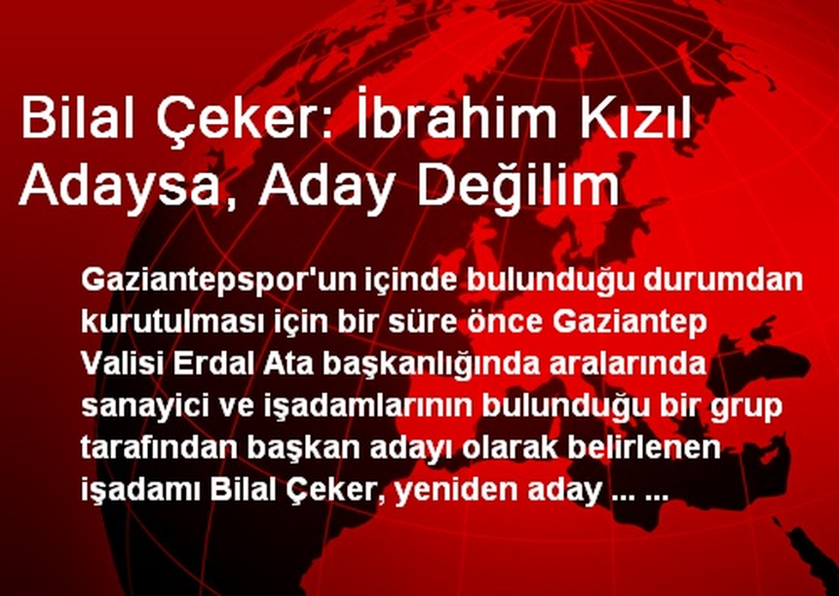 Bilal Çeker: İbrahim Kızıl Adaysa, Aday Değilim