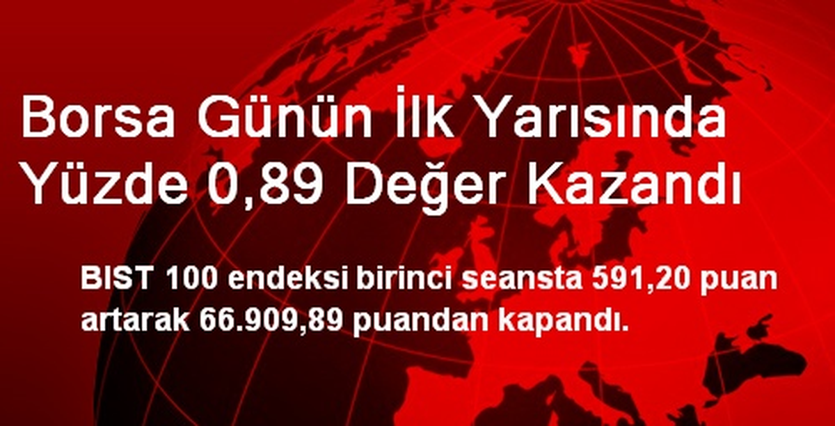 Borsa Günün İlk Yarısında Yüzde 0,89 Değer Kazandı