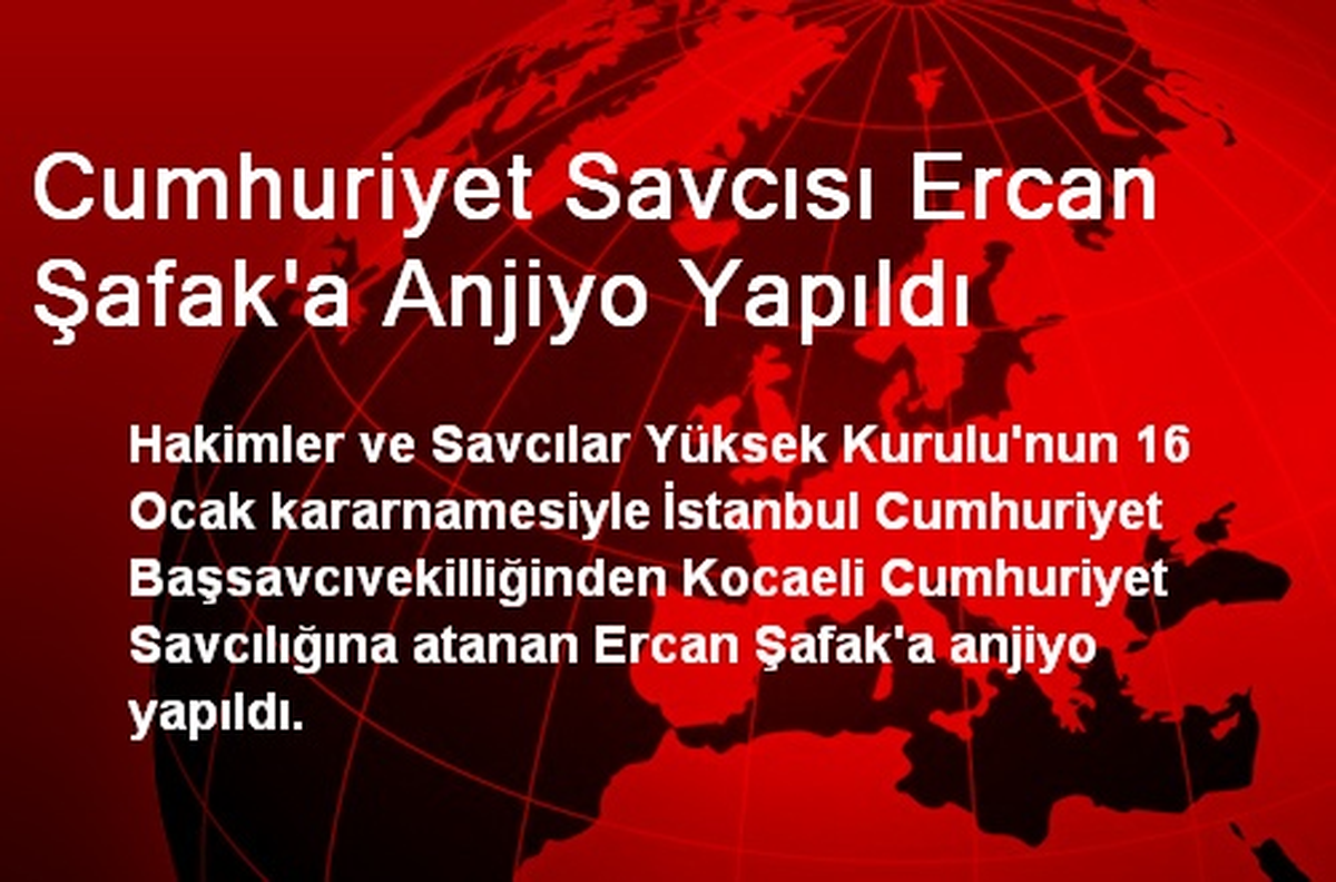 Cumhuriyet Savcısı Ercan Şafak\'a Anjiyo Yapıldı