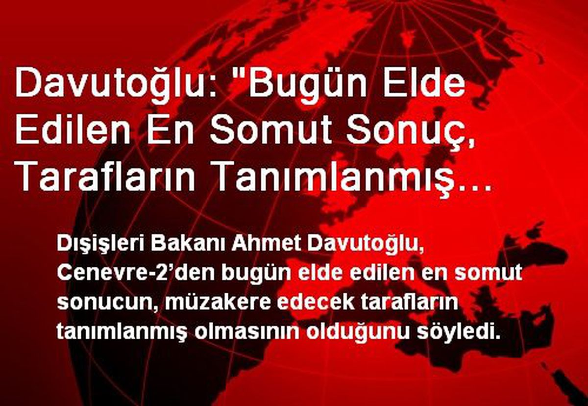 Davutoğlu: "Bugün Elde Edilen En Somut Sonuç, Tarafların Tanımlanmış Olması"