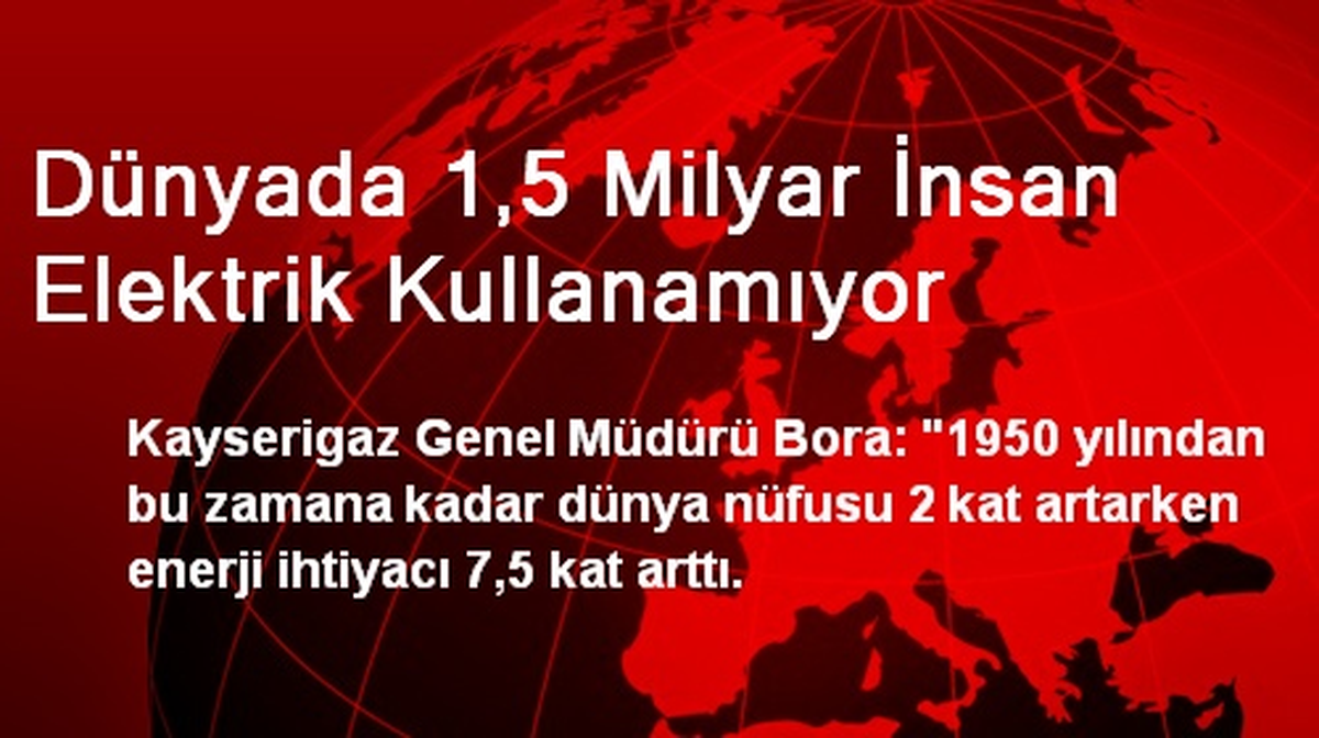 Dünyada 1,5 Milyar İnsan Elektrik Kullanamıyor