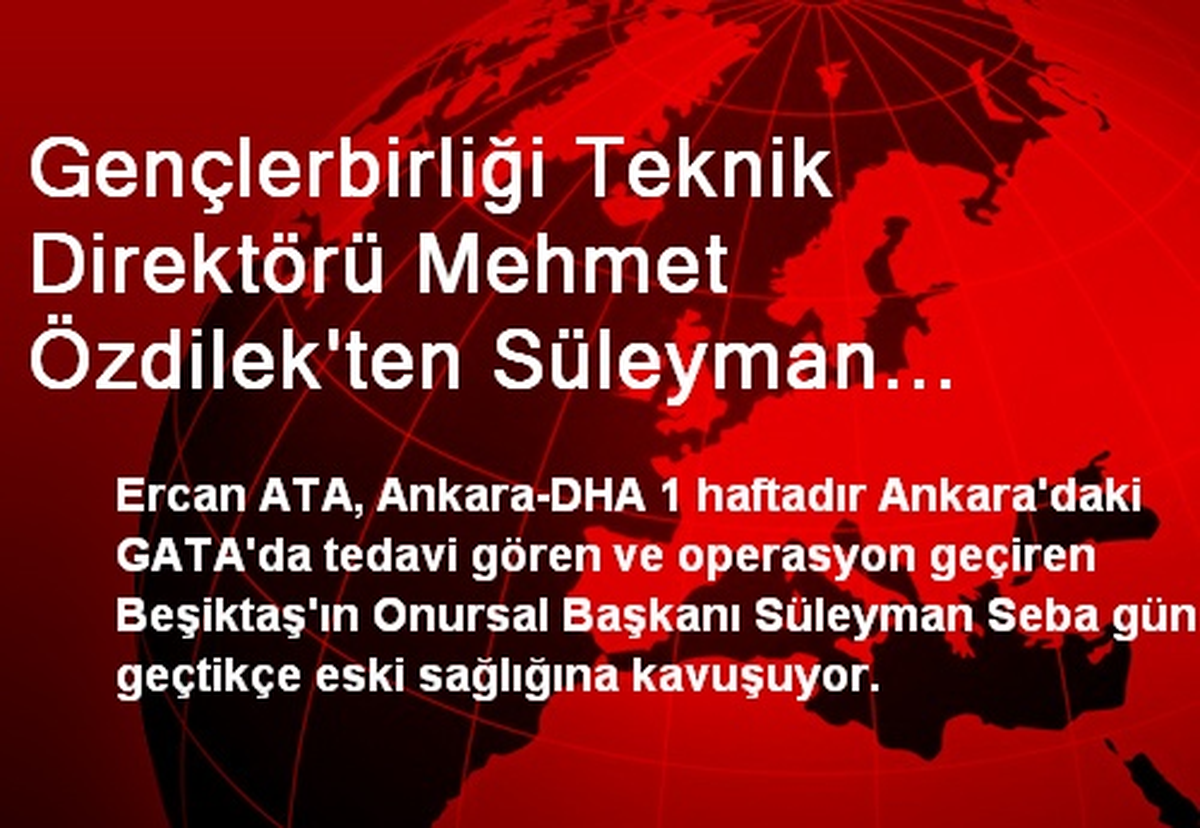 Gençlerbirliği Teknik Direktörü Mehmet Özdilek\'ten Süleyman Seba\'ya Ziyaret