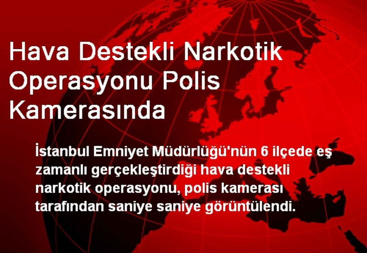 Hava Destekli Narkotik Operasyonu Polis Kamerasında