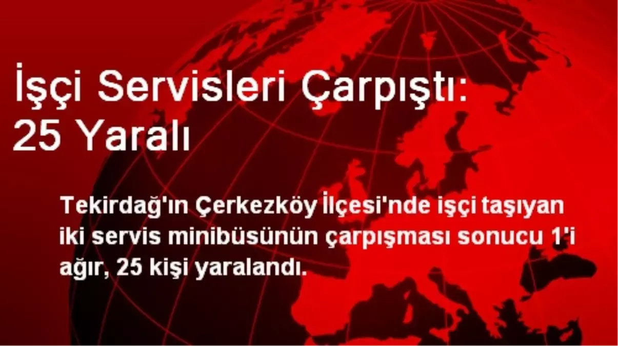 İşçi Servisleri Çarpıştı: 25 Yaralı