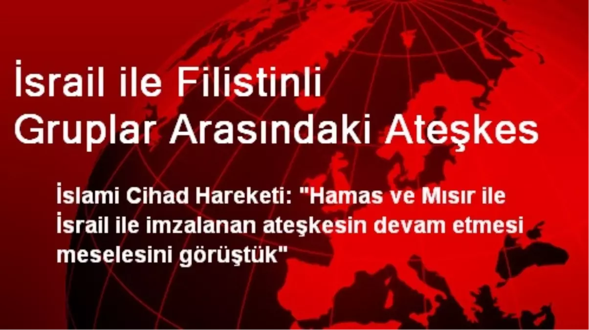 İsrail ile Filistinli Gruplar Arasındaki Ateşkes