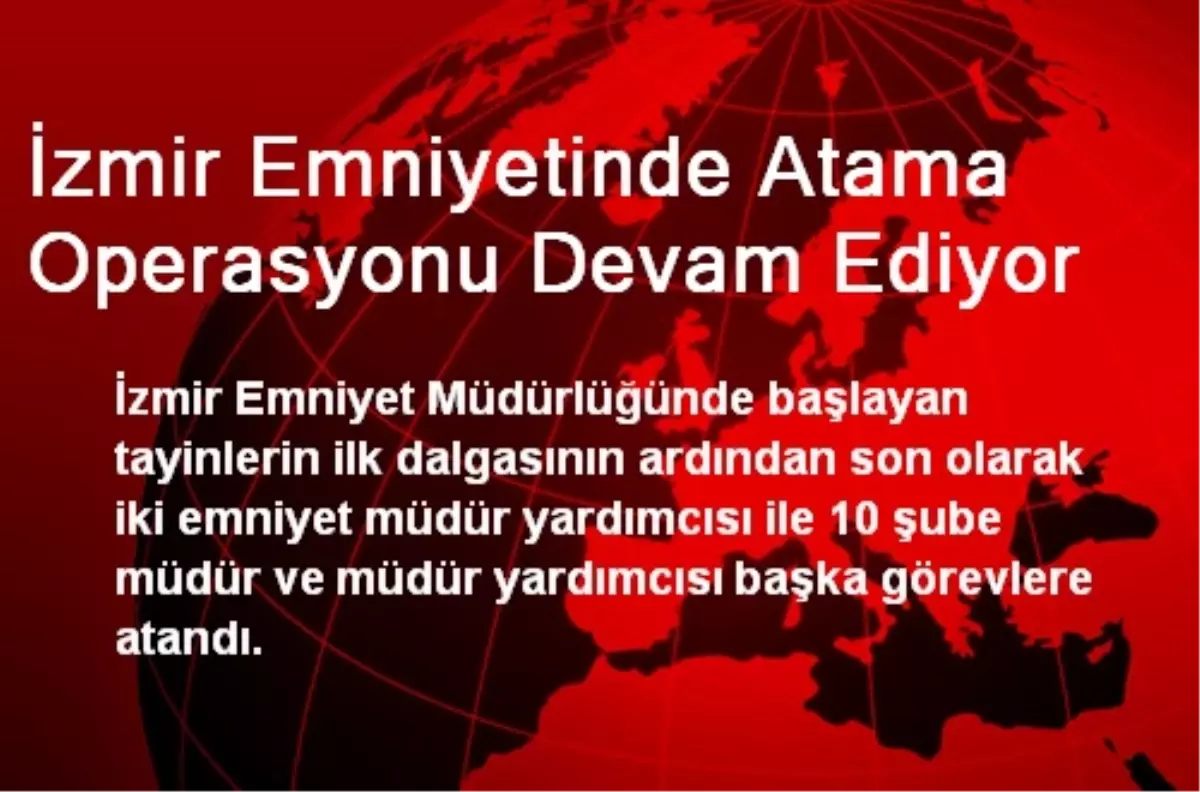 İzmir Emniyetinde Atama Operasyonu Devam Ediyor