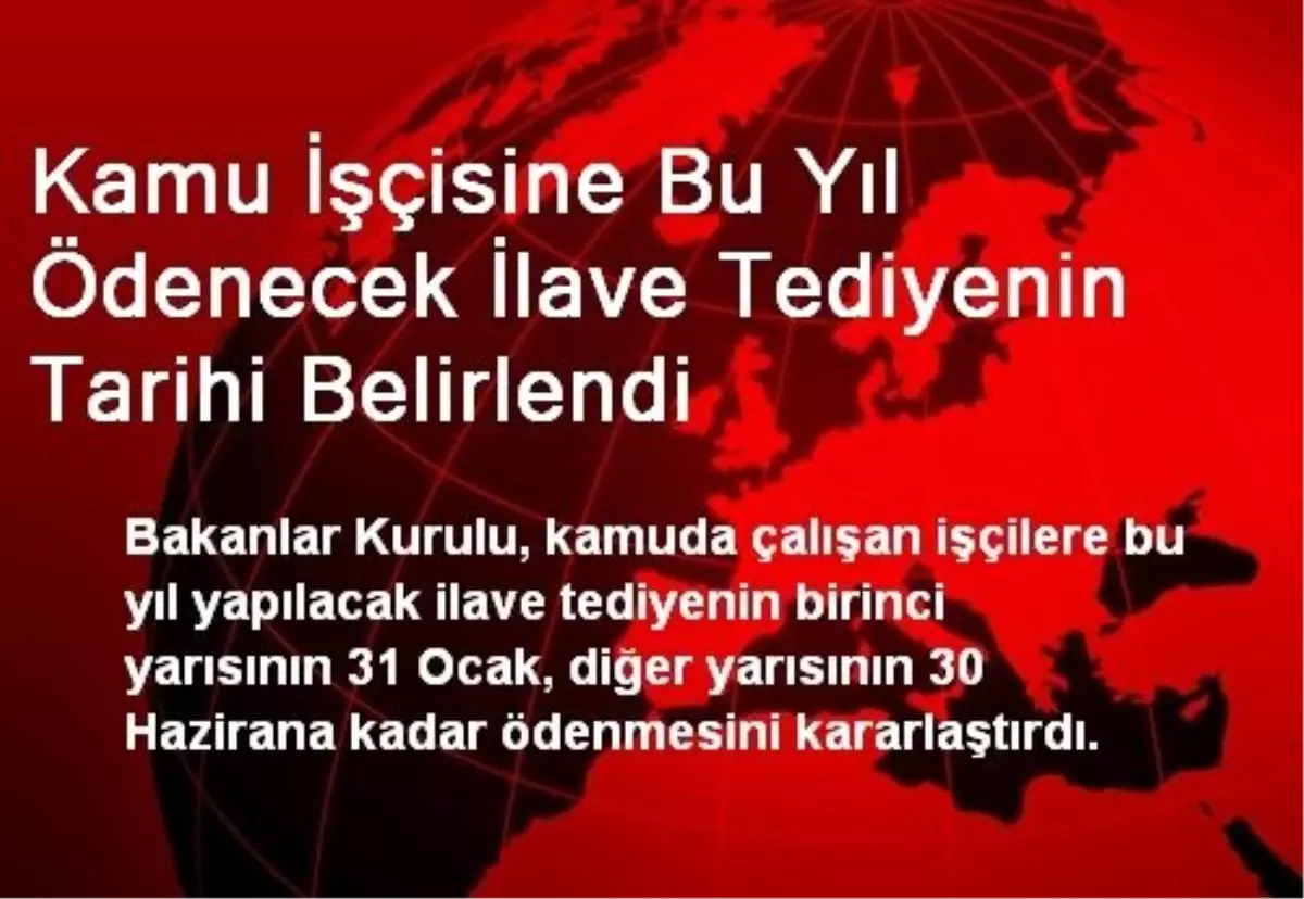 Kamu İşçisine Bu Yıl Ödenecek İlave Tediyenin Tarihi Belirlendi