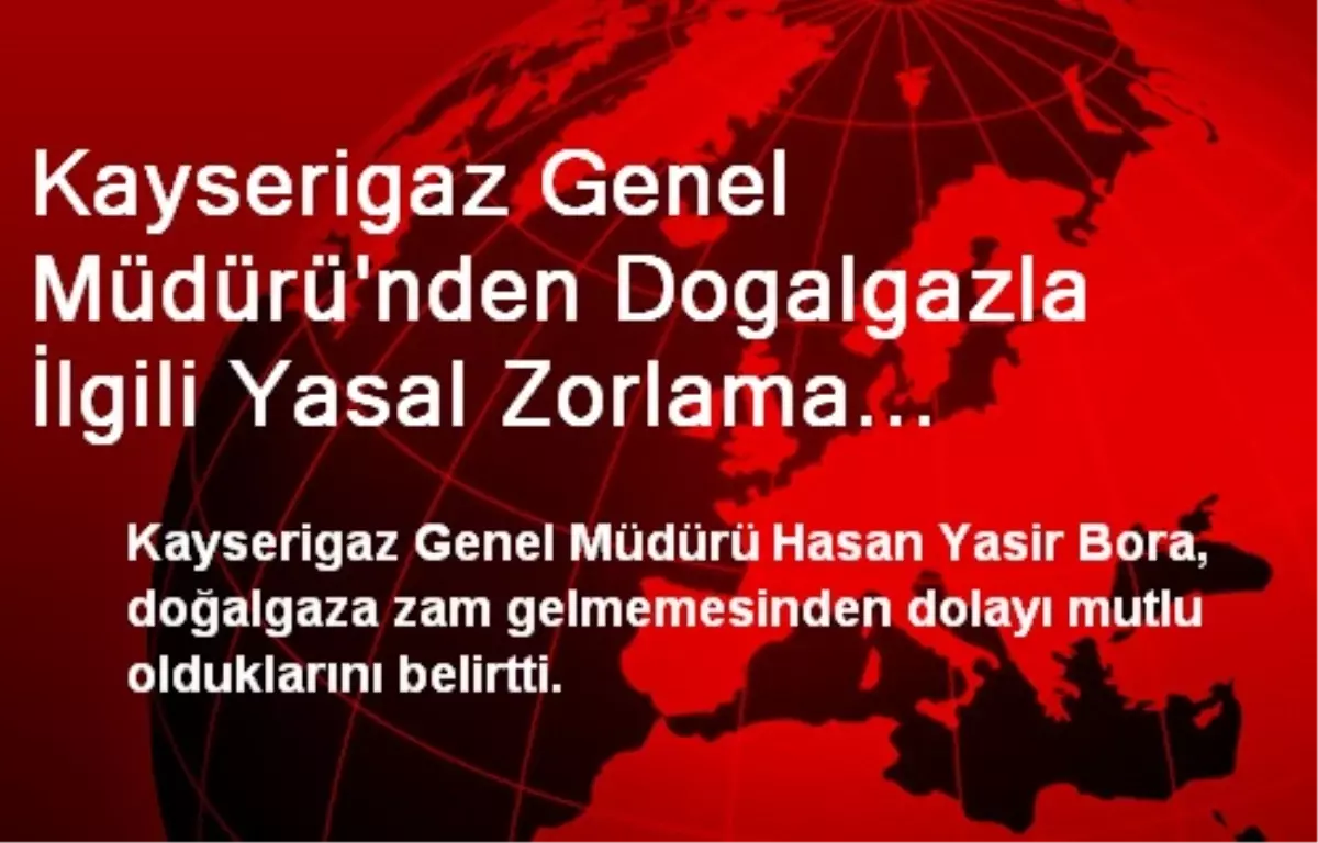 Kayserigaz\'dan Dogalgazla İlgili Yasal Zorlama İsteği