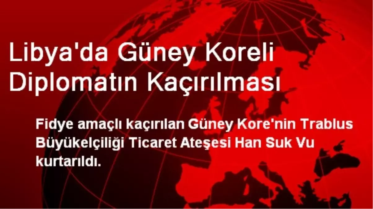 Libya\'da Güney Koreli Diplomatın Kaçırılması