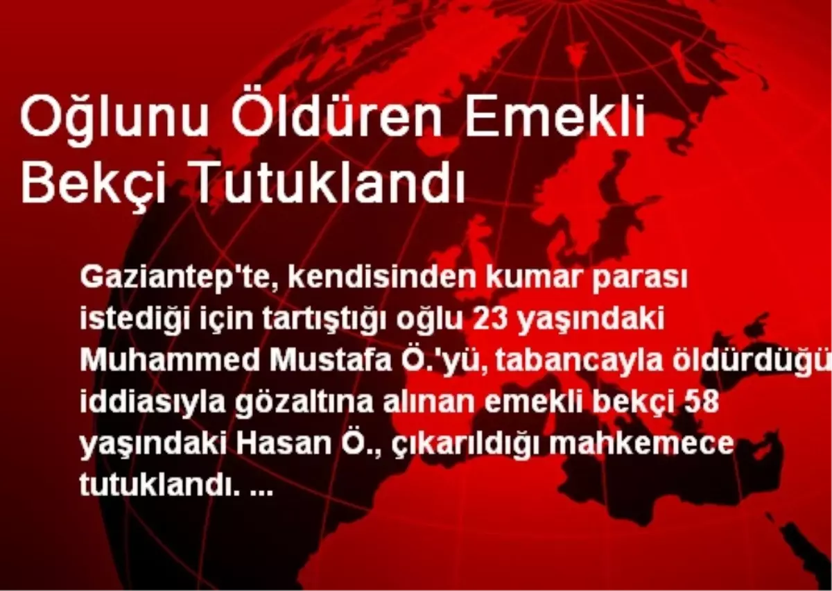 Oğlunu Öldüren Emekli Bekçi Tutuklandı