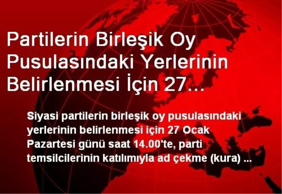 Partilerin Birleşik Oy Pusulasındaki Yerlerinin Belirlenmesi İçin 27 Ocak\'ta Kura Çekilecek