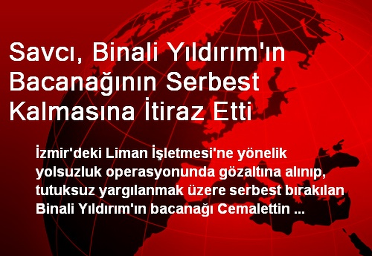 Savcı, Binali Yıldırım\'ın Bacanağının Serbest Kalmasına İtiraz Etti