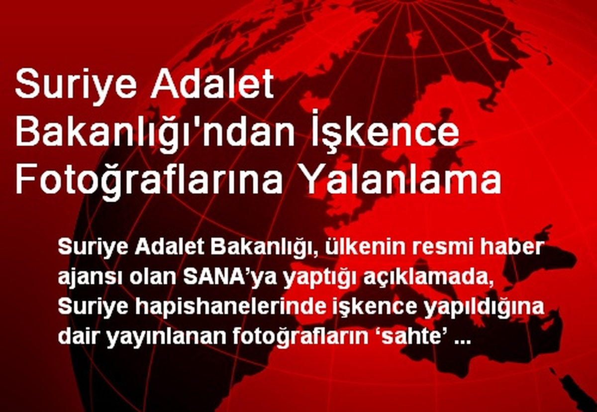 Suriye Adalet Bakanlığından İşkence Fotoğraflarına Yalanlama