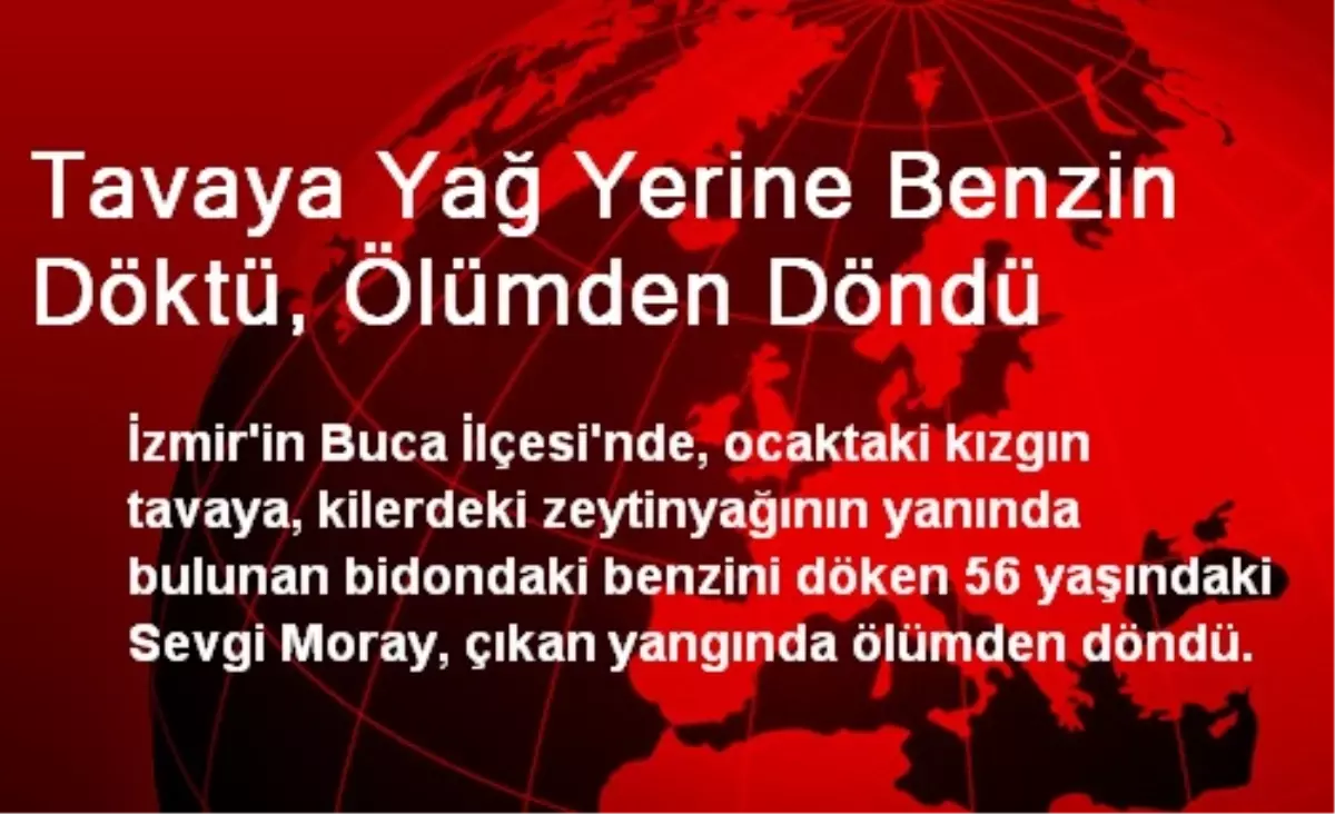 Tavaya Yağ Yerine Benzin Döktü, Ölümden Döndü