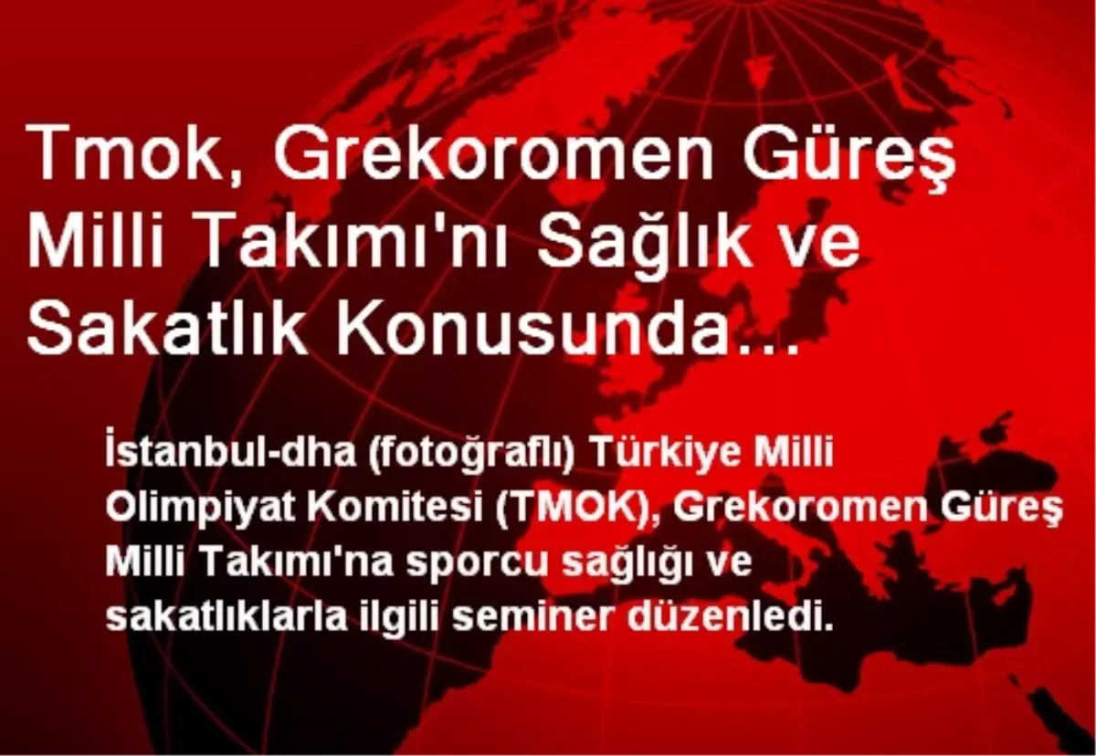 Tmok, Grekoromen Güreş Milli Takımı\'nı Sağlık ve Sakatlık Konusunda Bilgilendiriyor