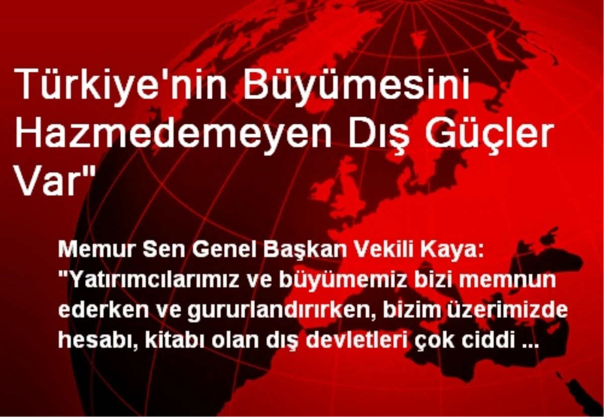 Türkiye\'nin Büyümesini Hazmedemeyen Dış Güçler Var"