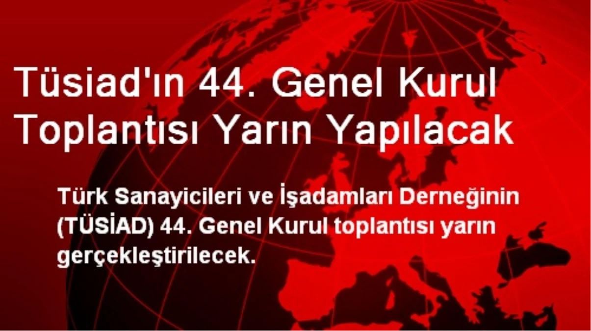 Tüsiad\'ın 44. Genel Kurul Toplantısı Yarın Yapılacak