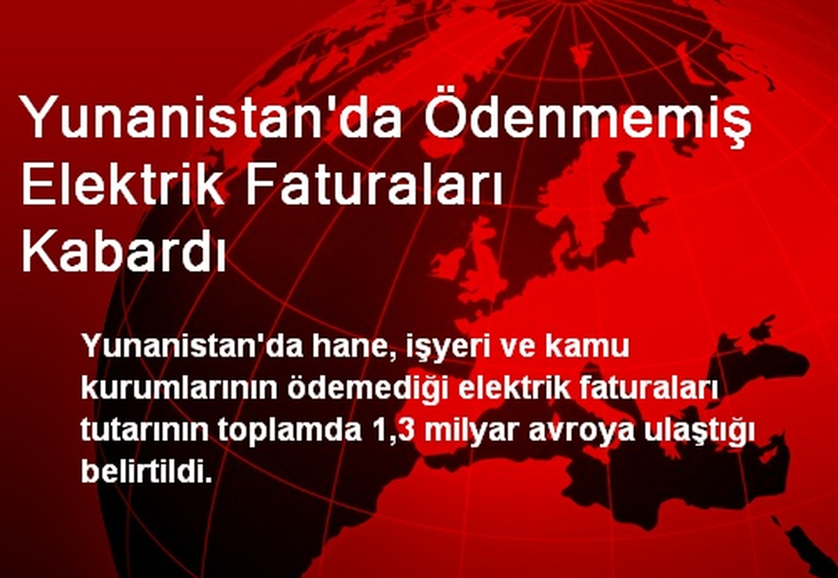 Yunanistan\'da Ödenmemiş Elektrik Faturaları Kabardı