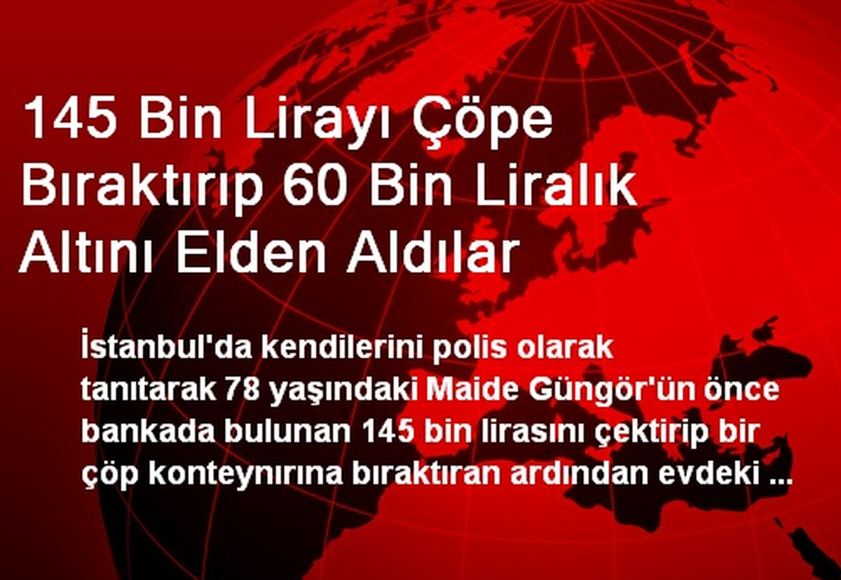 145 Bin Lirayı Çöpe Bıraktırıp 60 Bin Liralık Altını Elden Aldılar