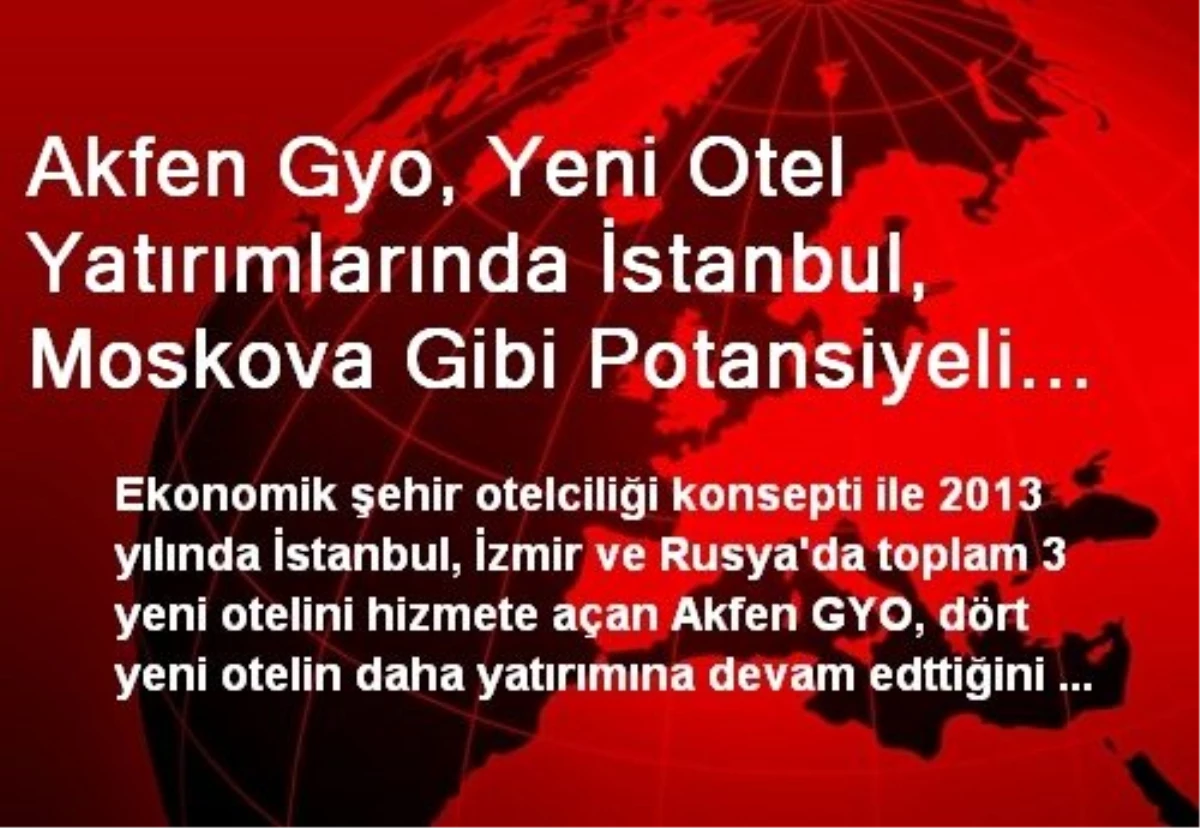 Akfen Gyo, Yeni Otel Yatırımlarında İstanbul, Moskova Gibi Potansiyeli Yüksek Metropollere...