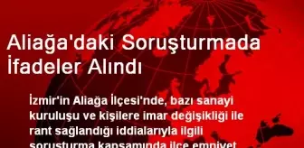 Aliağa'daki Soruşturmada İfadeler Alındı