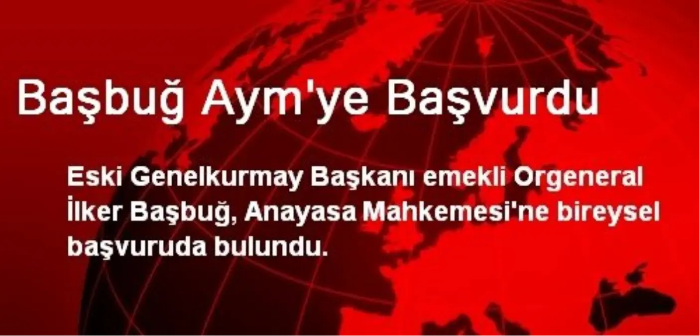 Başbuğ Aym\'ye Başvurdu