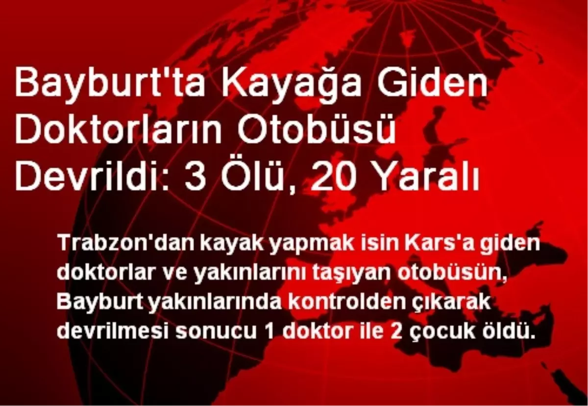 Bayburt\'ta Kayağa Giden Doktorların Otobüsü Devrildi: 3 Ölü, 20 Yaralı