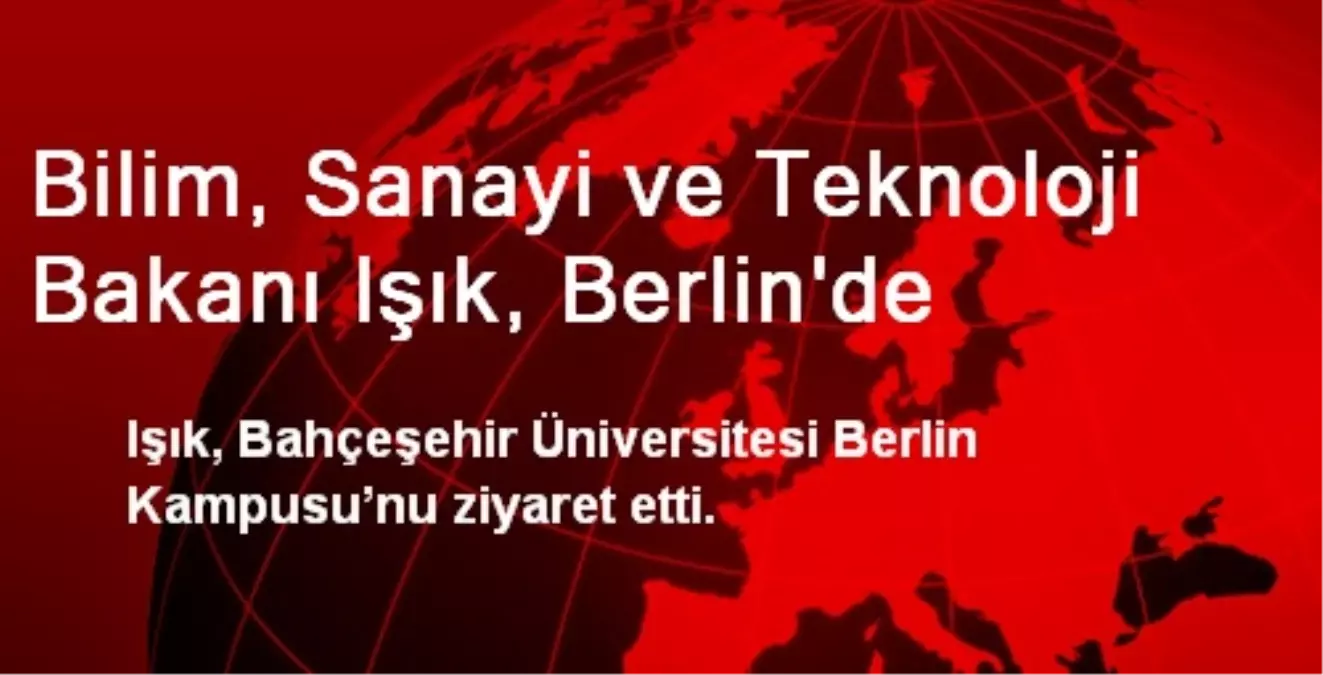 Bilim, Sanayi ve Teknoloji Bakanı Işık, Berlin\'de