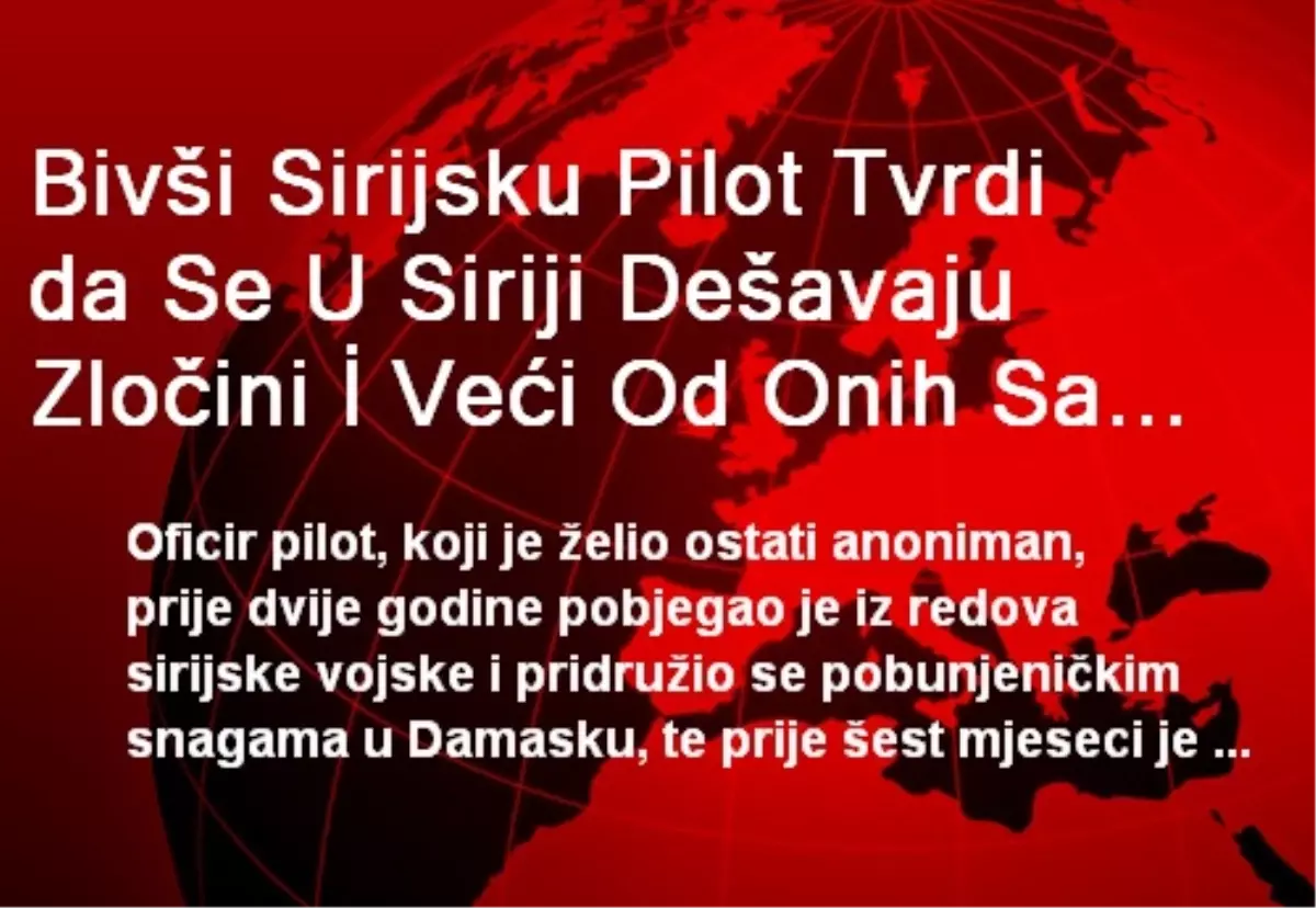 Bivši Sirijsku Pilot Tvrdi da Se U Siriji Dešavaju Zlocini İ Veci Od Onih Sa Fotografija