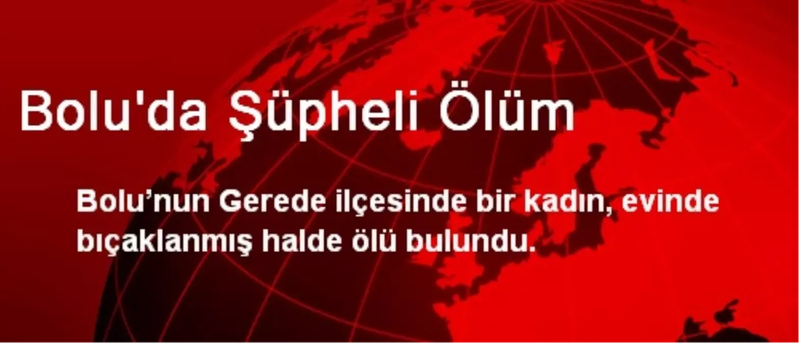 Gerede\'de Bir Kadın Mutfağında Ölü Bulundu