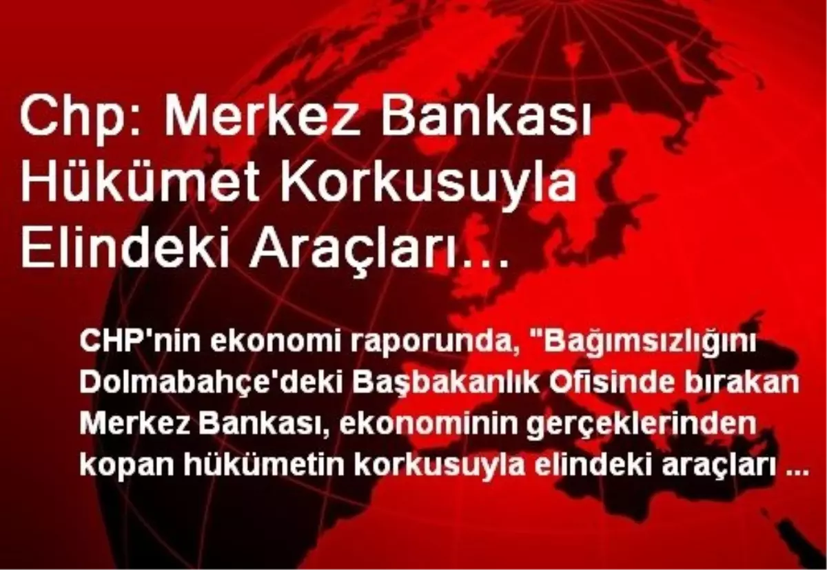 Chp: Merkez Bankası Hükümet Korkusuyla Elindeki Araçları Kullanamıyor