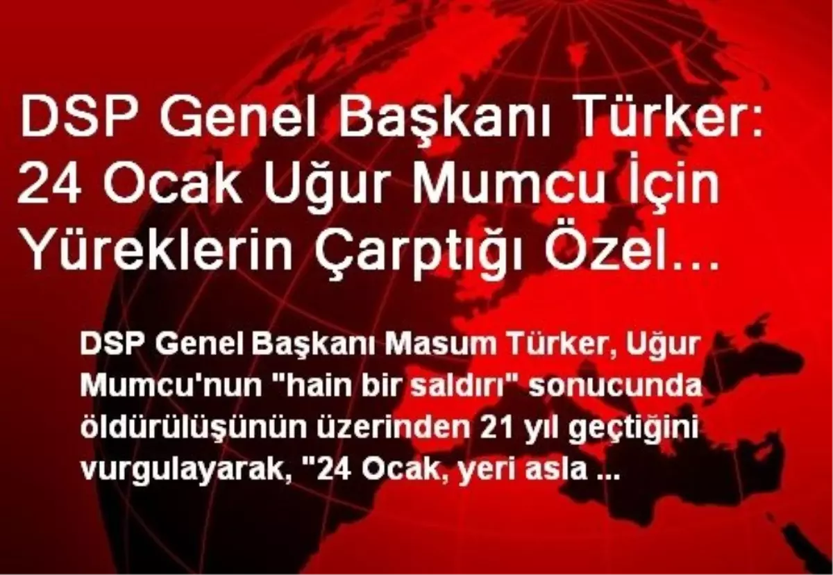 DSP Genel Başkanı Türker: 24 Ocak Uğur Mumcu İçin Yüreklerin Çarptığı Özel Bir Anlam Taşıyor