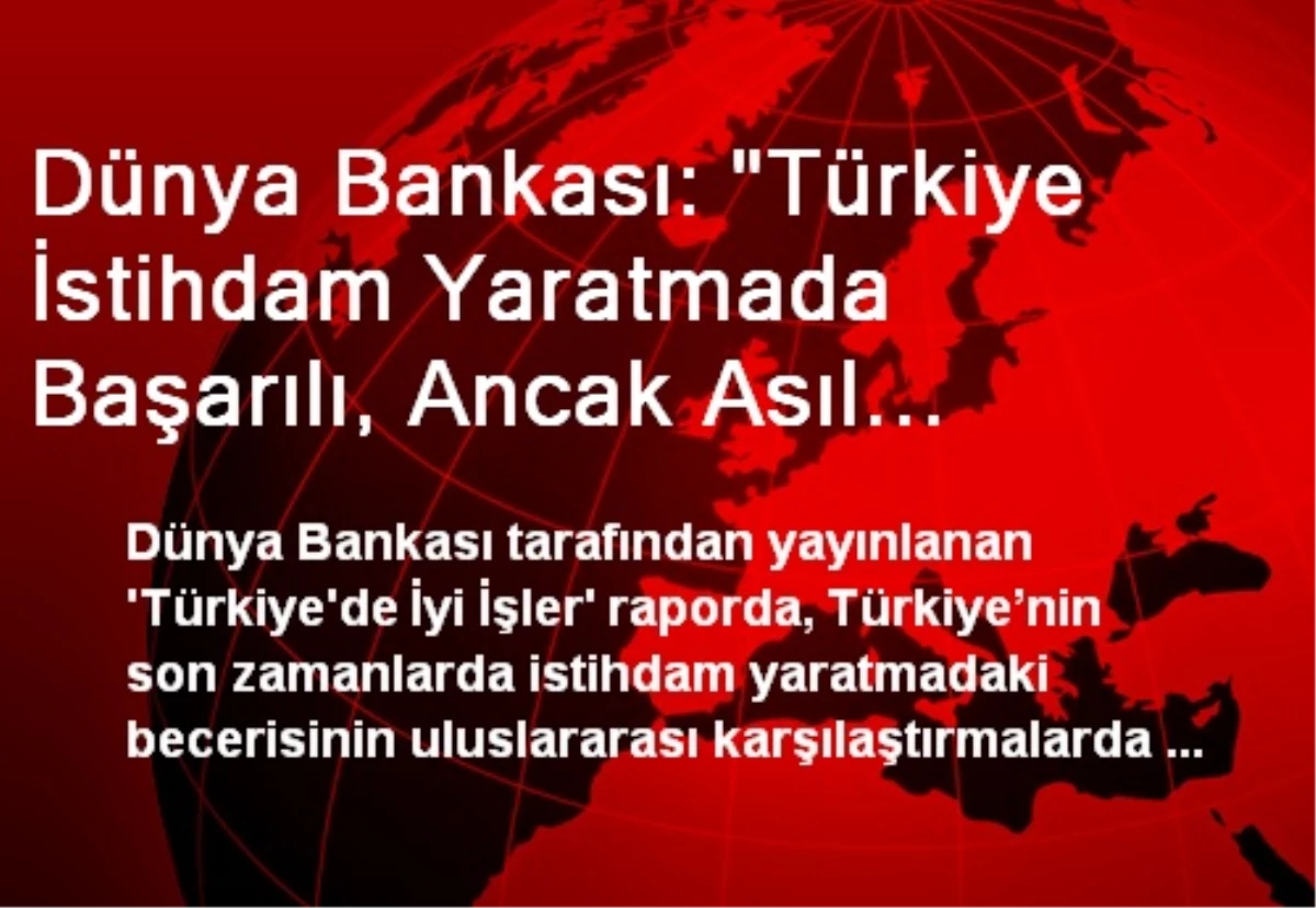 Dünya Bankası: "Türkiye İstihdam Yaratmada Başarılı, Ancak Asıl Zorluk Bu Performansın...