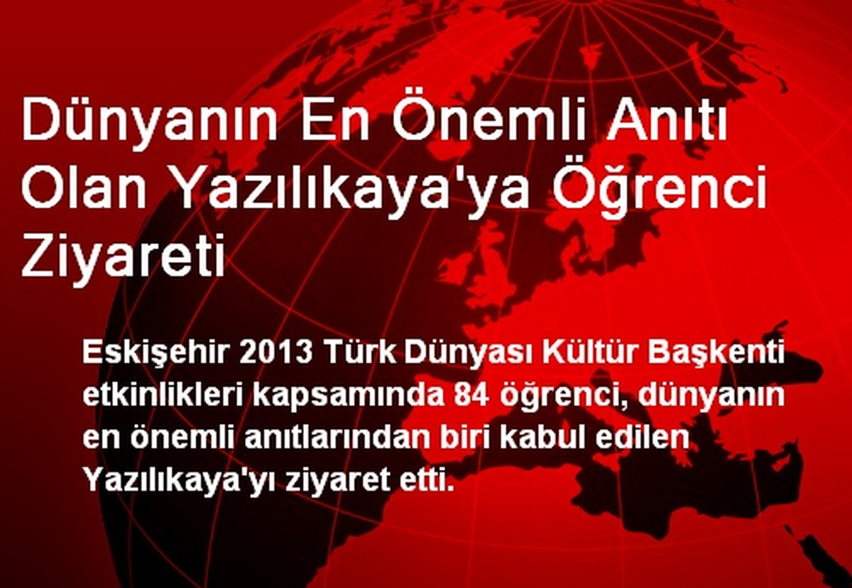 Dünyanın En Önemli Anıtı Olan Yazılıkaya\'ya Öğrenci Ziyareti