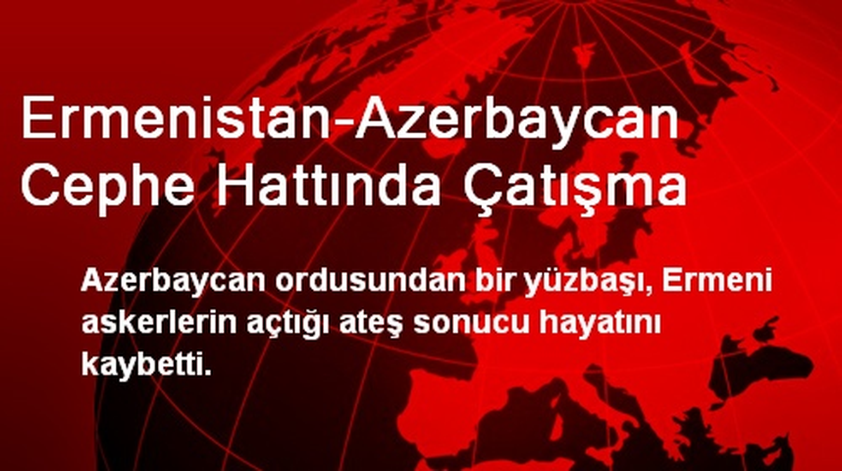 Ermenistan-Azerbaycan Cephe Hattında Çatışma