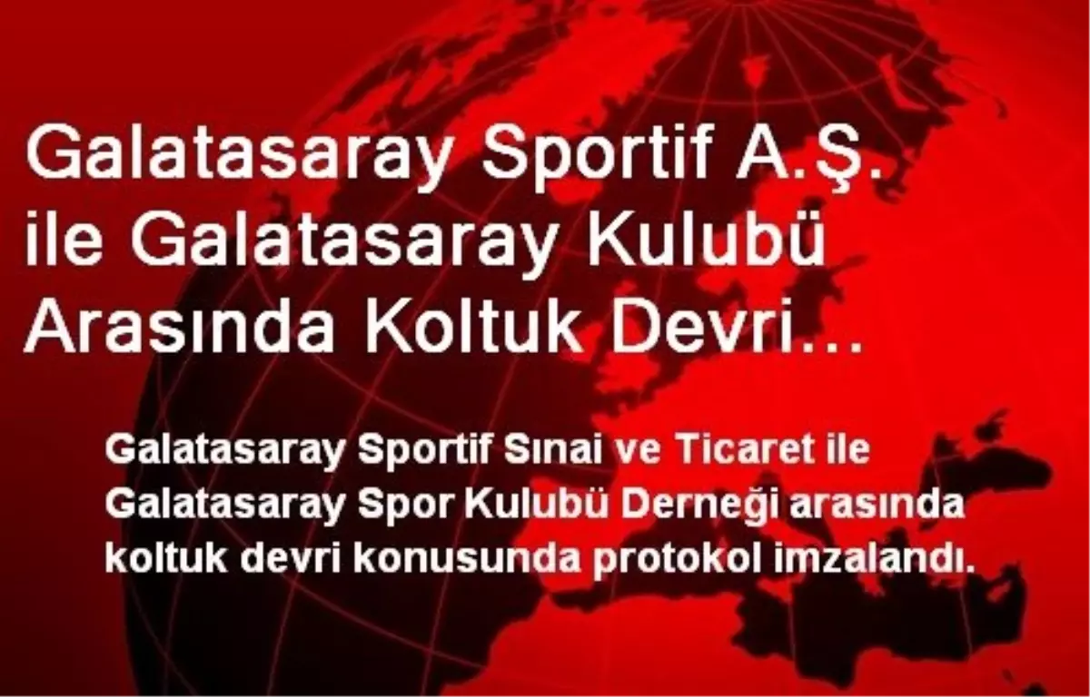 Galatasaray Sportif A.Ş. ile Galatasaray Kulubü Arasında Koltuk Devri Protokolü Yapıldı