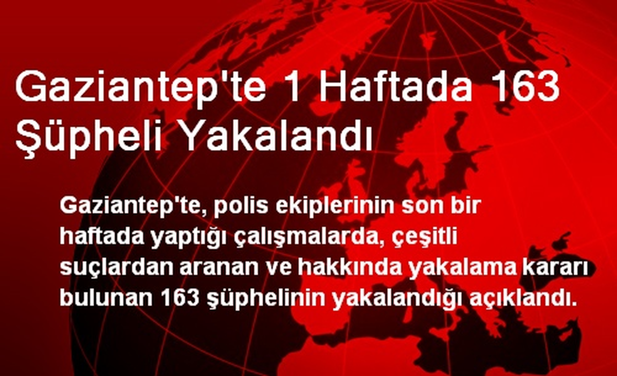 Gaziantep\'te 1 Haftada 163 Şüpheli Yakalandı
