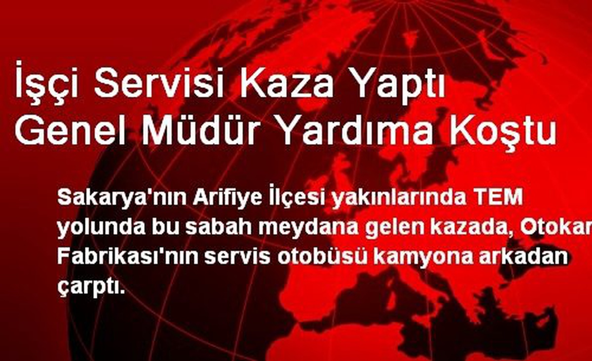 İşçi Servisi Kaza Yaptı Genel Müdür Yardıma Koştu