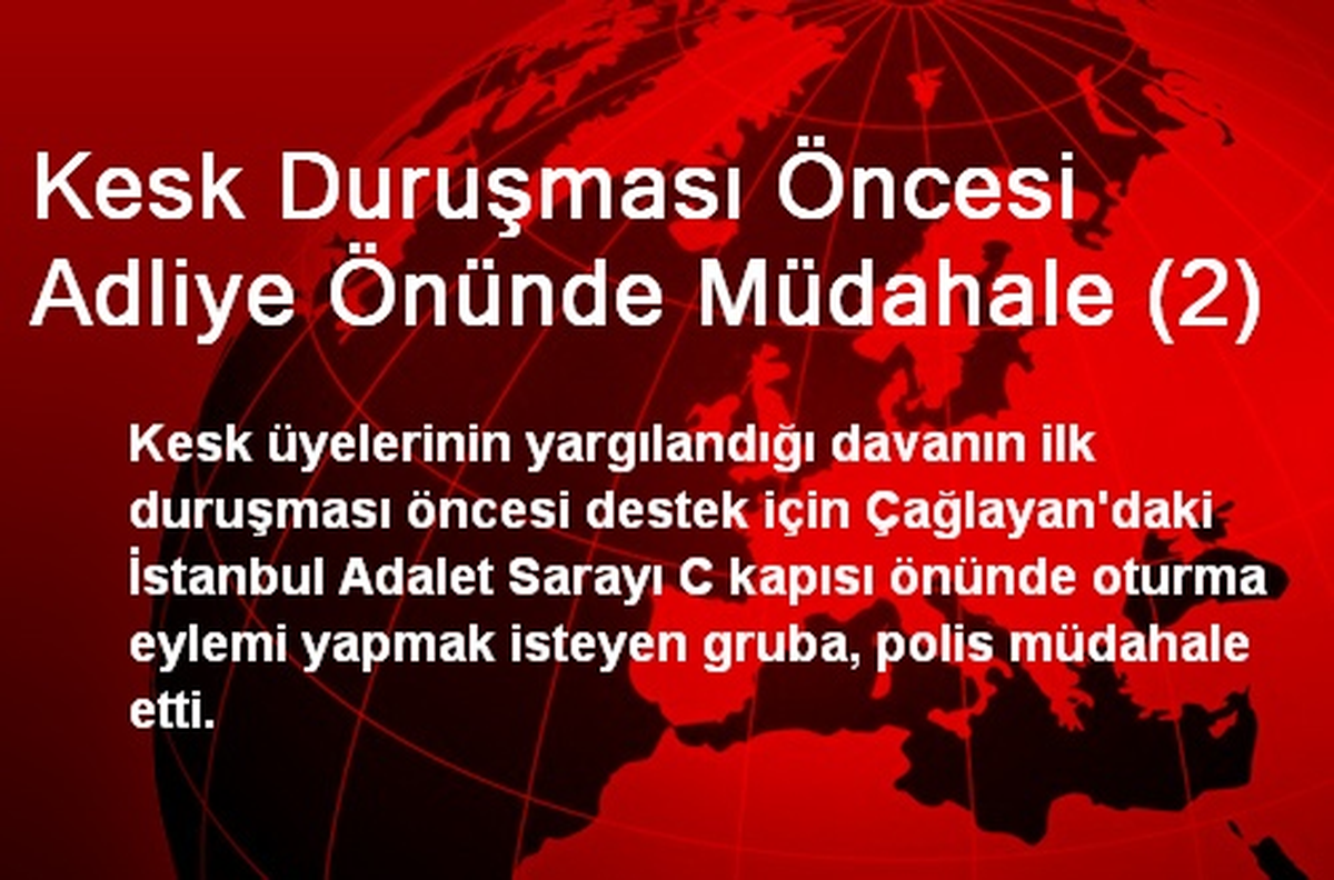 Kesk Duruşması Öncesi Adliye Önünde Müdahale (2)