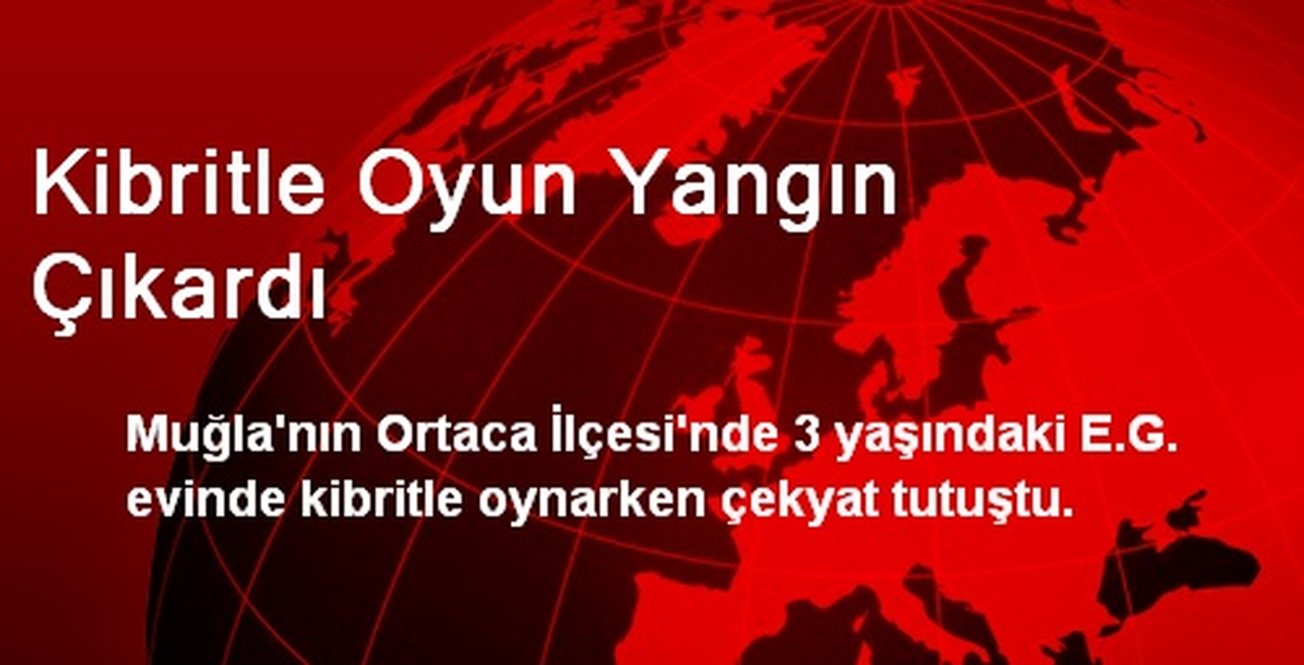 Kibritle Oyun Yangın Çıkardı