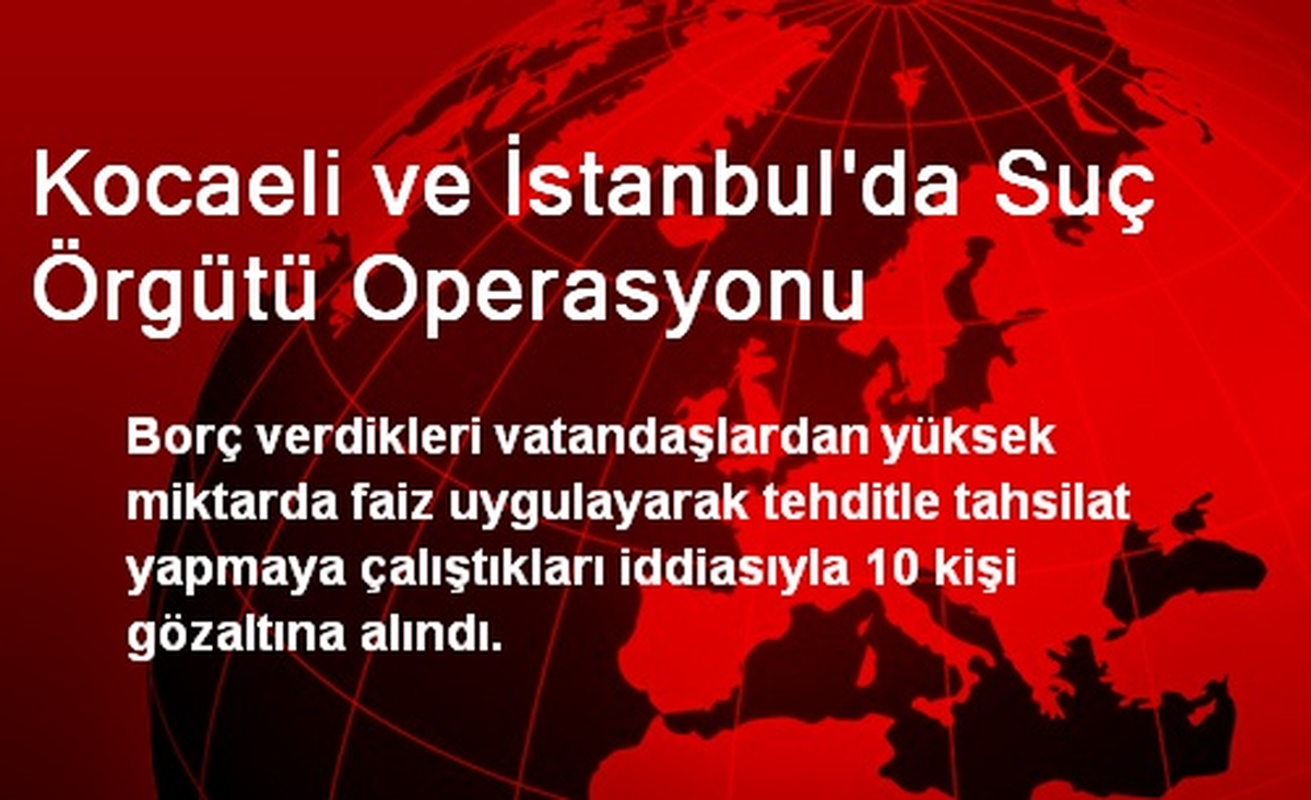 Kocaeli ve İstanbul\'da Suç Örgütü Operasyonu